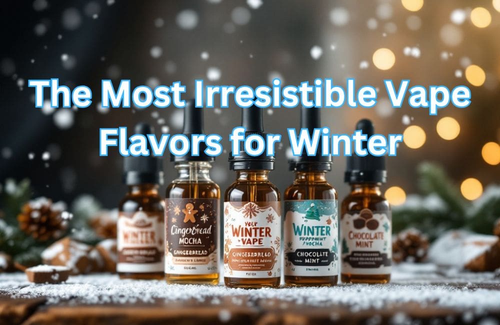 The Most Irresistible Vape Flavors for Winter