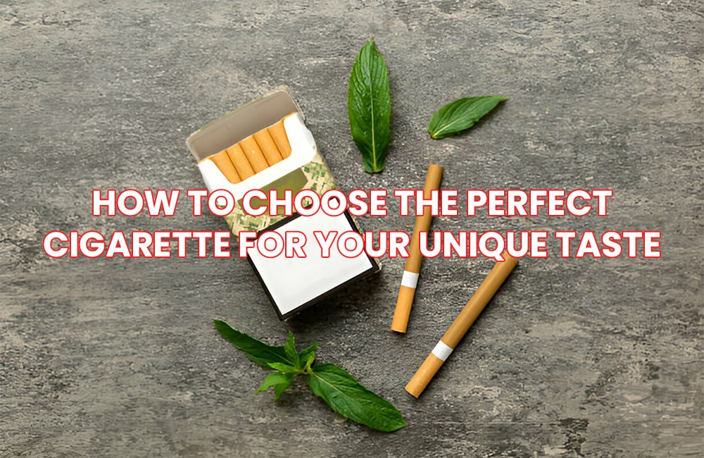 How to Choose the Perfect Cigarette